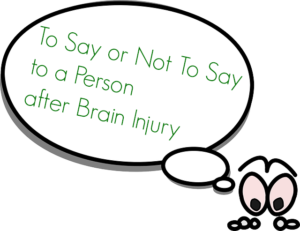 Read more about the article To Say or Not To Say – What to Say After Brain Injury – Part 2